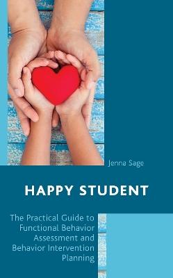 Happy Student: The Practical Guide to Functional Behavior Assessment and Behavior Intervention Planning - Jenna Sage - cover