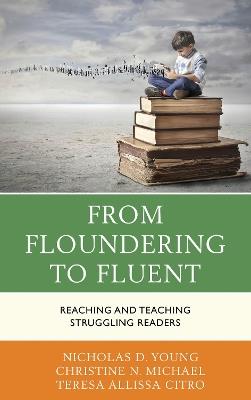 From Floundering to Fluent: Reaching and Teaching Struggling Readers - Nicholas D. Young,Christine N. Michael,Teresa Citro - cover