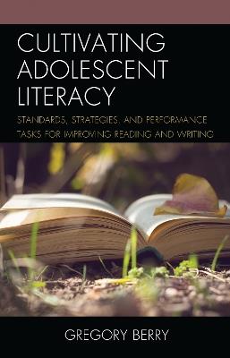 Cultivating Adolescent Literacy: Standards, Strategies, and Performance Tasks for Improving Reading and Writing - Gregory Berry - cover