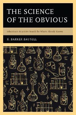 The Science of the Obvious: Education's Repetitive Search for What's Already Known - R. Barker Bausell - cover