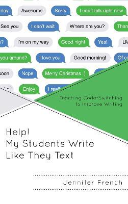 Help! My Students Write Like They Text: Teaching Code-Switching to Improve Writing - Jennifer French - cover