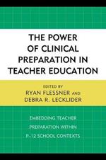 The Power of Clinical Preparation in Teacher Education: Embedding Teacher Preparation within P-12 School Contexts