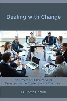 Dealing with Change: The Effects of Organizational Development on Contemporary Practices - M. Scott Norton - cover
