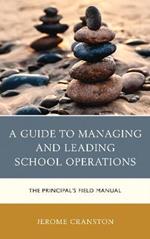 A Guide to Managing and Leading School Operations: The Principal's Field Manual