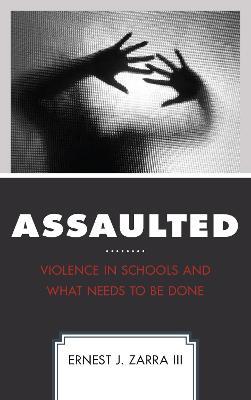 Assaulted: Violence in Schools and What Needs to Be Done - Ernest J. Zarra - cover