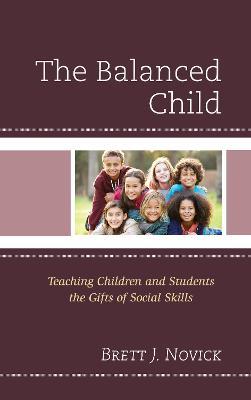 The Balanced Child: Teaching Children and Students the Gifts of Social Skills - Brett Novick - cover