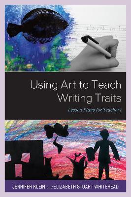 Using Art to Teach Writing Traits: Lesson Plans for Teachers - Jennifer Klein,Elizabeth Stuart Whitehead - cover