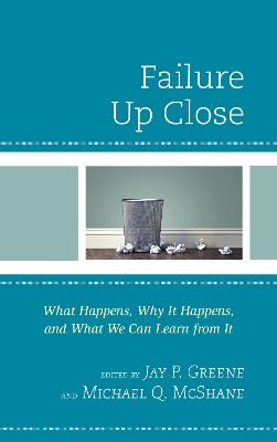 Failure Up Close: What Happens, Why It Happens, and What We Can Learn from It - cover