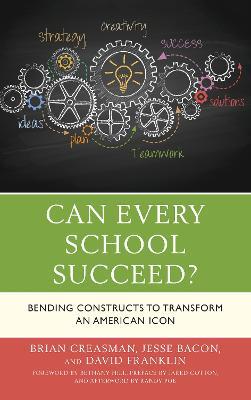 Can Every School Succeed?: Bending Constructs to Transform an American Icon - Brian K. Creasman,Jesse Bacon,David Franklin - cover