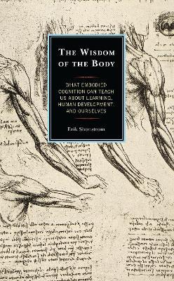 The Wisdom of the Body: What Embodied Cognition Can Teach us about Learning, Human Development, and Ourselves - Erik Shonstrom - cover