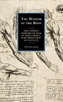 The Wisdom of the Body: What Embodied Cognition Can Teach us about Learning, Human Development, and Ourselves - Erik Shonstrom - cover