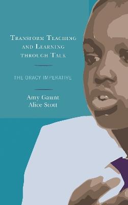 Transform Teaching and Learning through Talk: The Oracy Imperative - Amy Gaunt,Alice Stott - cover
