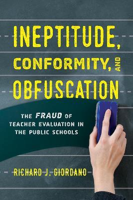 Ineptitude, Conformity, and Obfuscation: The Fraud of Teacher Evaluation in the Public Schools - Richard J. Giordano - cover