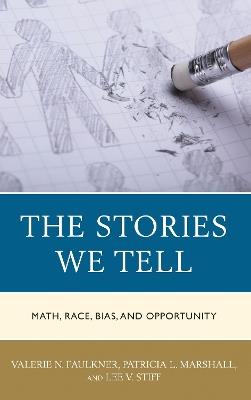 The Stories We Tell: Math, Race, Bias, and Opportunity - Valerie N. Faulkner,Patricia L. Marshall,Lee V. Stiff - cover