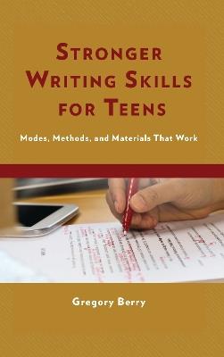 Stronger Writing Skills for Teens: Modes, Methods, and Materials That Work - Gregory Berry - cover