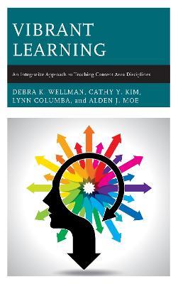 Vibrant Learning: An Integrative Approach to Teaching Content Area Disciplines - Debra K. Wellman,Cathy Y. Kim,Lynn Columba - cover