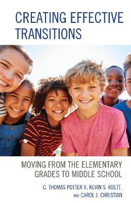 Creating Effective Transitions: Moving from the Elementary Grades to Middle School - C. Thomas Potter,Kevin S. Koett,Carol J. Christian - cover