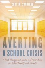 Averting a School Crisis: A Risk Management Guide on Preparedness for School Faculty and Parents