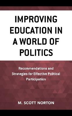 Improving Education in a World of Politics: Recommendations and Strategies for Effective Political Participation - M. Scott Norton - cover