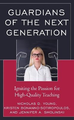 Guardians of the Next Generation: Igniting the Passion for High-Quality Teaching - Nicholas D. Young,Kristen Bonanno-Sotiropoulos,Jennifer A. Smolinski - cover