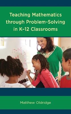 Teaching Mathematics through Problem-Solving in K–12 Classrooms - Matthew Oldridge - cover