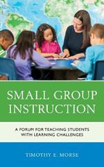 Small Group Instruction: A Forum for Teaching Students with Learning Challenges
