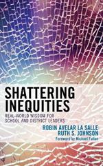 Shattering Inequities: Real-World Wisdom for School and District Leaders