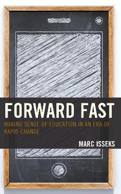 Forward Fast: Making Sense of Education in an Era of Rapid Change - Marc Isseks - cover