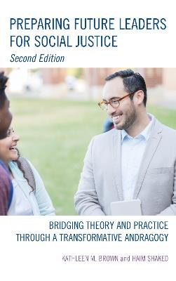 Preparing Future Leaders for Social Justice: Bridging Theory and Practice through a Transformative Andragogy - Kathleen M. Brown,Haim Shaked - cover