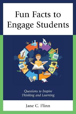 Fun Facts to Engage Students: Questions to Inspire Thinking and Learning - Jane C. Flinn - cover