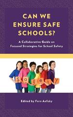 Can We Ensure Safe Schools?: A Collaborative Guide on Focused Strategies for School Safety
