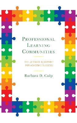 Professional Learning Communities: The Ultimate Blueprint for Academic Success - Barbara D. Culp - cover