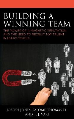 Building a Winning Team: The Power of a Magnetic Reputation and The Need to Recruit Top Talent in Every School - Joseph Jones,Salome Thomas-EL,T.J. Vari - cover