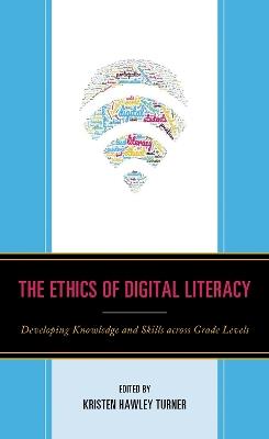 The Ethics of Digital Literacy: Developing Knowledge and Skills Across Grade Levels - cover