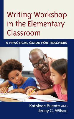 Writing Workshop in the Elementary Classroom: A Practical Guide for Teachers - Kathleen Puente,Jenny C. Wilson - cover