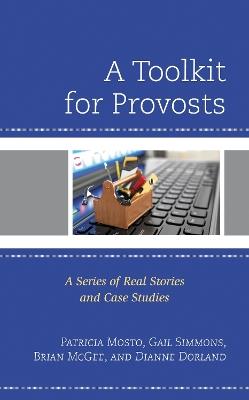 A Toolkit for Provosts: A Series of Real Stories and Case Studies - Patricia Mosto,Gail Simmons,Brian McGee - cover