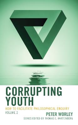Corrupting Youth: How to Facilitate Philosophical Enquiry - Peter Worley - cover