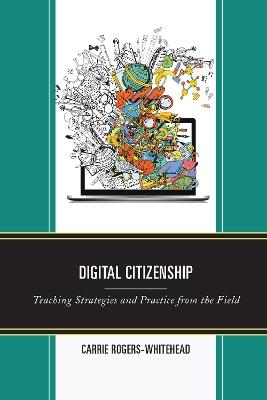 Digital Citizenship: Teaching Strategies and Practice from the Field - Carrie Rogers-Whitehead - cover