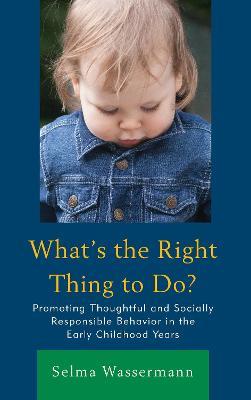 What's the Right Thing to Do?: Promoting Thoughtful and Socially Responsible Behavior in the Early Childhood Years - Selma Wassermann - cover