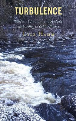 Turbulence: Leaders, Educators, and Students Responding to Rapid Change - Lyle Hamm - cover
