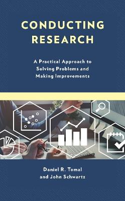 Conducting Research: A Practical Approach to Solving Problems and Making Improvements - Daniel R. Tomal,John Schwartz - cover