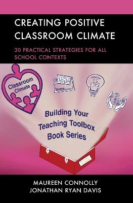 Creating Positive Classroom Climate: 30 Practical Strategies for All School Contexts - Maureen Connolly,Jonathan Ryan Davis - cover