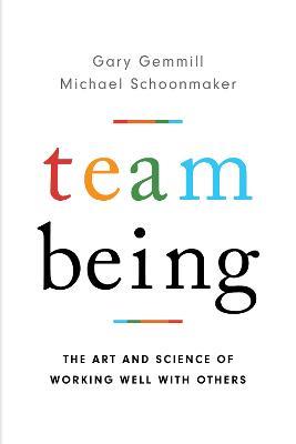 Team Being: The Art and Science of Working Well With Others - Gary Gemmill,Michael Schoonmaker - cover