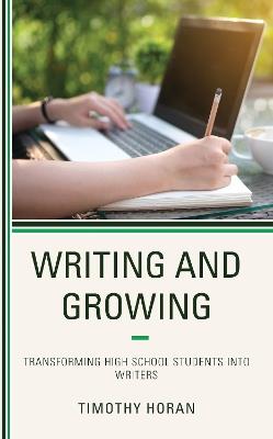 Writing and Growing: Transforming High School Students into Writers - Timothy Horan - cover