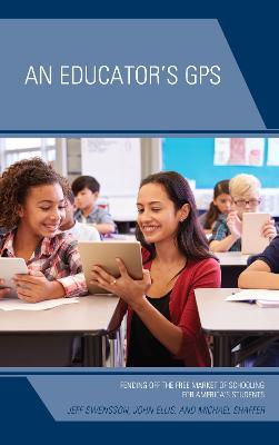 An Educator's GPS: Fending Off the Free Market of Schooling for America's Students - Jeff Swensson,John Ellis,Michael Shaffer - cover