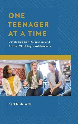 One Teenager at a Time: Developing Self-Awareness and Critical Thinking in Adolescents - Kari O'Driscoll - cover