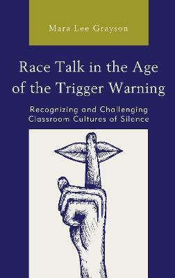 Race Talk in the Age of the Trigger Warning: Recognizing and Challenging Classroom Cultures of Silence - Mara Lee Grayson - cover