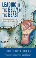 Leading in the Belly of the Beast: School Leadership in a System Designed to Fail
