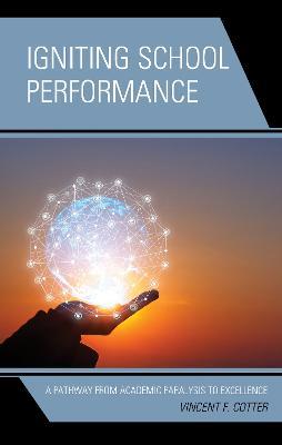Igniting School Performance: A Pathway from Academic Paralysis to Excellence - Vincent F. Cotter - cover