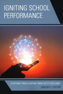 Igniting School Performance: A Pathway from Academic Paralysis to Excellence - Vincent F. Cotter - cover